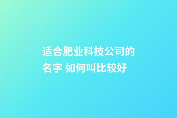适合肥业科技公司的名字 如何叫比较好-第1张-公司起名-玄机派